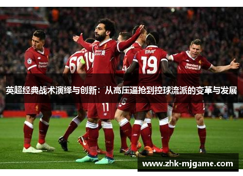 英超经典战术演绎与创新:从高压逼抢到控球流派的变革与发展 英超经典战术演绎与创新:从高压逼抢到控球流派的变革与发展