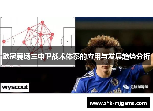 欧冠赛场三中卫战术体系的应用与发展趋势分析