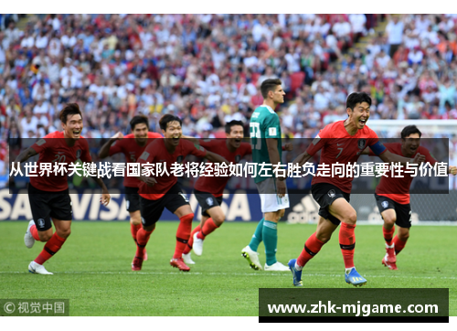从世界杯关键战看国家队老将经验如何左右胜负走向的重要性与价值