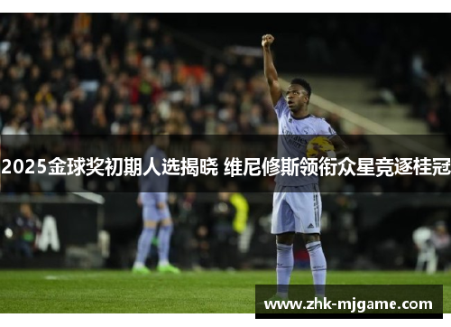 2025金球奖初期人选揭晓 维尼修斯领衔众星竞逐桂冠