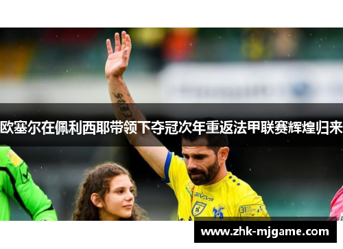 欧塞尔在佩利西耶带领下夺冠次年重返法甲联赛辉煌归来 欧塞尔在佩利西耶带领下夺冠次年重返法甲联赛辉煌归来