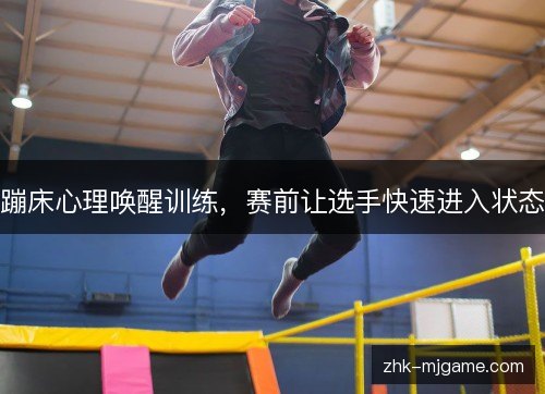蹦床心理唤醒训练，赛前让选手快速进入状态